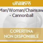 Man/Woman/Chainsaw - Cannonball cd