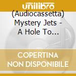 (Audiocassetta) Mystery Jets - A Hole To See The Sky Through cd
