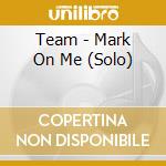 Team - Mark On Me (Solo) cd