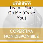 Team - Mark On Me (Crave You) cd