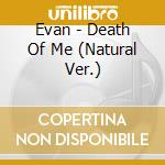 Evan - Death Of Me (Natural Ver.) cd