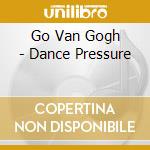 Go Van Gogh - Dance Pressure cd