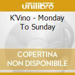 K'Vino - Monday To Sunday cd