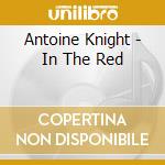 Antoine Knight - In The Red cd musicale di Antoine Knight