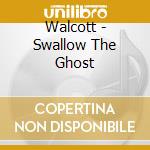 Walcott - Swallow The Ghost cd