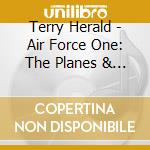Terry Herald - Air Force One: The Planes & The Presidents cd