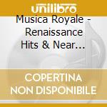 Musica Royale - Renaissance Hits & Near Misses cd musicale di Musica Royale