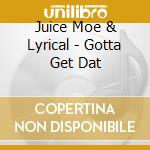 Juice Moe & Lyrical - Gotta Get Dat cd