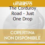 The Corduroy Road - Just One Drop cd musicale di The Corduroy Road