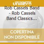 Rob Cassels Band - Rob Cassels Band Classics Anthology cd