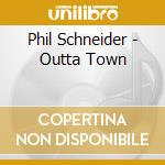 Phil Schneider - Outta Town cd