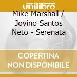 Mike Marshall / Jovino Santos Neto - Serenata cd musicale di Mike Marshall / Jovino Santos Neto