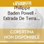 Phillippe Baden Powell - Estrada De Terra (Dirt Road) cd musicale di Phillippe Baden Powell