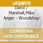 Darol / Marshall,Mike Anger - Woodshop cd musicale di Darol / Marshall,Mike Anger