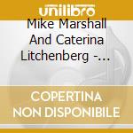 Mike Marshall And Caterina Litchenberg - Mike Marshall And Caterina Litchenberg cd musicale di Mike Marshall And Caterina Litchenberg