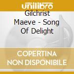 Gilchrist Maeve - Song Of Delight cd musicale di Gilchrist Maeve