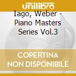 Iago, Weber - Piano Masters Series Vol.3 cd musicale di Iago, Weber