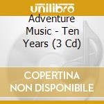 Adventure Music - Ten Years (3 Cd)