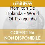 Hamilton De Holanda - World Of Pixinguinha cd musicale di Hamilton De Holanda