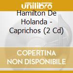 Hamilton De Holanda - Caprichos (2 Cd) cd musicale di Hamilton De Holanda