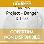 Thadeus Project - Danger & Bliss cd musicale di Thadeus Project