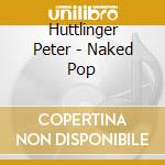 Huttlinger Peter - Naked Pop cd