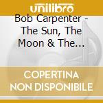 Bob Carpenter - The Sun, The Moon & The Stars cd musicale di Bob Carpenter