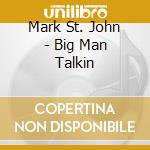 Mark St. John - Big Man Talkin cd musicale di Mark St. John