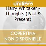 Harry Whitaker - Thoughts (Past & Present) cd musicale di Harry Whitaker