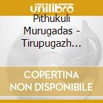 Pithukuli Murugadas - Tirupugazh Thenisai cd