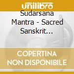Sudarsana Mantra - Sacred Sanskrit Recital cd musicale di Mantra Sudarsana