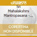 Sri Mahalakshmi Mantropasana - Mantra Repetition cd musicale di SRI MAHALAKSHMI MANT