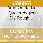 Arab On Radar - Queen Hygiene Ii / Rough Day At The Orifice cd