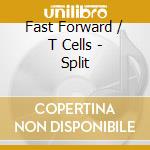 Fast Forward / T Cells - Split cd musicale di Fast Forward / T Cells