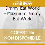 Jimmy Eat World - Maximum Jimmy Eat World cd musicale di Jimmy Eat World