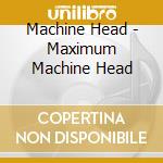 Machine Head - Maximum Machine Head cd