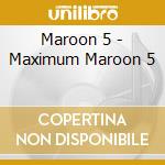 Maroon 5 - Maximum Maroon 5 cd musicale di Maroon 5