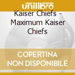 Kaiser Chiefs - Maximum Kaiser Chiefs cd