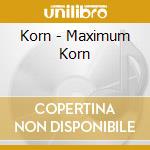 Korn - Maximum Korn cd musicale di Korn