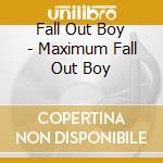 Fall Out Boy - Maximum Fall Out Boy cd