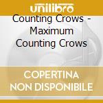 Counting Crows - Maximum Counting Crows cd musicale di Counting Crows