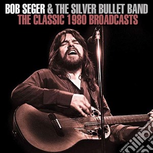 Bob Seger - The Classic 1980 Broadcasts cd musicale di Bob Seger