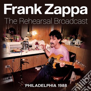 Frank Zappa - The Rehearsal Broadcast cd musicale di Frank Zappa