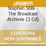 Stephen Stills - The Broadcast Archives (3 Cd) cd