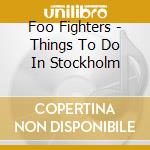 Foo Fighters - Things To Do In Stockholm cd musicale