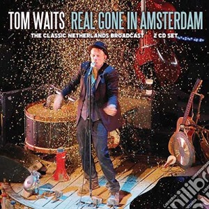 Tom Waits - Real Gone In Amsterdam (2 Cd) cd musicale
