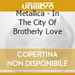 Metallica - In The City Of Brotherly Love cd musicale