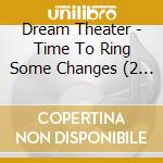 Dream Theater - Time To Ring Some Changes (2 Cd) cd