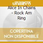 Alice In Chains - Rock Am Ring cd musicale
