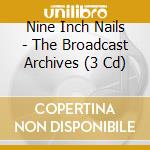 Nine Inch Nails - The Broadcast Archives (3 Cd) cd musicale